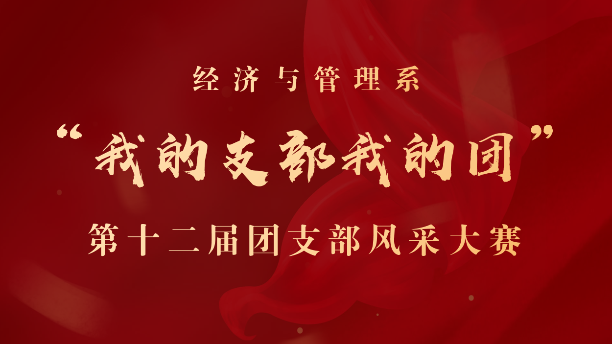 经济与管理系成功举办第十二届“我的支部我的团”团支部风采大赛初赛